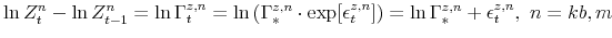 \displaystyle \ln Z^{n}_{t} - \ln Z^{n}_{t-1} =\ln \Gamma^{z,n}_{t} =\ln \left(\Gamma^{z,n}_{\ast} \cdot \exp[\epsilon^{z,n}_{t}] \right) =\ln \Gamma^{z,n}_{\ast} + \epsilon^{z,n}_{t},\ n = kb,m