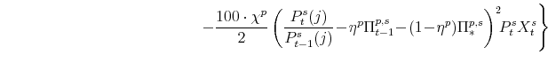 \displaystyle \ \ \ \ \ \ \ \ \ \ \ \ \ \ \ \ \ \ \ \ \ \ \ \ \ \ \ \ \ \ \ \ \ \ \ \ \ \left. -\frac{100\cdot\chi^{p}}{2} \left(\frac{P^{s}_{t}(j)}{P^{s}_{t-1}(j)% }\!-\!\eta^{p}\Pi^{p,s}_{t-1} \!-\!(1\!-\!\eta^{p})\Pi^{p,s}_{\ast}\right)^{2}\!\!P^{s}_{t}X^{s}_{t} \right\}