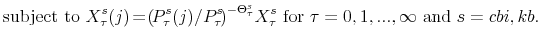 \displaystyle \mathrm{subject \ to} \ X^{s}_{\tau}(j) \!=\!\left(\!P^{s}_{\tau}(j)/P^{s}_{\tau}\!\right)^{-\Theta^{s}_{\tau}}% \!X^{s}_{\tau} \ \mathrm{for} \ \tau=0,1,...,\infty \ \mathrm{and} \ s = cbi,kb.