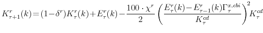 \displaystyle K^{r}_{\tau+1}(k) \!=\!(1\!-\!\delta^{r})K^{r}_{\tau}(k)\!+\!E^{r}_{\tau}(k) \!-\! \frac{% 100\cdot\chi^{r}}{2} \left(\frac{E^{r}_{\tau}(k)\!-\!E^{r}_{\tau-1}(k)% \Gamma^{x,cbi}_{\tau}} {K^{cd}_{\tau}}\right)^{\!2}\!\!K^{cd}_{\tau} \ \ \ \ \ \ \ \ \ \ \ 