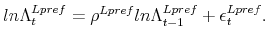 \displaystyle ln \Lambda^{Lpref}_{t}=\rho^{Lpref} ln \Lambda^{Lpref}_{t-1}+\epsilon_{t}^{Lpref}.