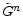  \tilde{G}^{n}
