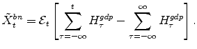 \displaystyle \tilde{X}_{t}^{bn} = \mathcal{E}_{t} \left[ \sum_{\tau=- \infty}^{t} H^{gdp}_{\tau} - \sum_{\tau=- \infty}^{\infty} H^{gdp}_{\tau} \right].