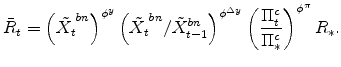 \displaystyle \bar{R}_{t} = \left( \tilde{X_{t}}^{bn} \right)^{\phi^{y}} \left( \tilde{% X_{t}}^{bn} / \tilde{X}^{bn}_{t-1} \right)^{\phi^{\Delta y}} \left(\frac{% \Pi^{c}_{t}}{\Pi^{c}_{\ast}} \right)^{\phi^{\pi}} R_{\ast}.