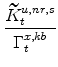 \displaystyle \frac{\widetilde{K}^{u,nr,s}_{t}}{\Gamma^{x,kb}_{t}}