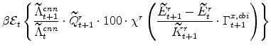 \displaystyle \beta \mathcal{E}_{t} \left\{ \frac{\widetilde{\Lambda }^{cnn}_{t+1}}{\widetilde{\Lambda}^{cnn}_{t}} \cdot \widetilde{Q}% ^{r}_{t+1} \cdot 100 \cdot \chi^{r} \left(\frac{% \widetilde{E}^{r}_{t+1} - \widetilde{E}^{r}_{t}}{\widetilde{K}^{r}_{t+1}}% \cdot \Gamma^{x,cbi}_{t+1}\right) \right\}