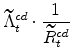\displaystyle \widetilde{\Lambda}% ^{cd}_{t}\cdot\frac{1}{\widetilde{R}^{cd}_{t}}