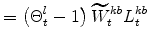 \displaystyle = \left(\Theta^{l}_{t}-1\right)\widetilde{W}^{kb}_{t}L^{kb}_{t}