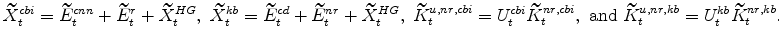 \displaystyle \widetilde{X}^{cbi}_{t}=\widetilde{E}^{cnn}_{t}+\widetilde{E}^{r}_{t}+\widetilde{X}^{HG}_{t},\ \widetilde{X}^{kb}_{t}=\widetilde{E}^{cd}_{t}+\widetilde{E}^{nr}_{t}+\widetilde{X}^{HG}_{t}, \ \widetilde{K}^{u,nr,cbi}_{t}=U^{cbi}_{t}\widetilde{K}^{nr,cbi}_{t}, \ \mathrm{and} \ \widetilde{K}^{u,nr,kb}_{t}=U^{kb}_{t}\widetilde{K}% ^{nr,kb}_{t}.