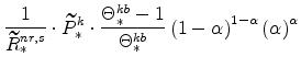 \displaystyle \frac{1}{\widetilde{R}% ^{nr,s}_{\ast}}\cdot \widetilde{P}^{k}_{\ast}\cdot\frac{\Theta^{kb}_{% \ast}-1}{\Theta^{kb}_{\ast}} \left(1-\alpha \right)^{1-\alpha} \left(\alpha \right)^{\alpha}