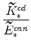 \displaystyle \frac{\widetilde{K}_{\ast }^{cd}}{\widetilde{E}_{\ast }^{cnn}}