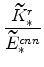 \displaystyle \frac{\widetilde{K}_{\ast }^{r}}{\widetilde{E}_{\ast }^{cnn}}