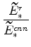 \displaystyle \frac{\widetilde{E}_{\ast }^{r}}{\widetilde{E}_{\ast }^{cnn}}