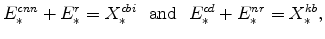 \displaystyle E_{\ast }^{cnn}+E_{\ast }^{r} = X_{\ast }^{cbi}\ \ \mathrm{and}\ \ E_{\ast }^{cd}+E_{\ast }^{nr} = X_{\ast }^{kb},