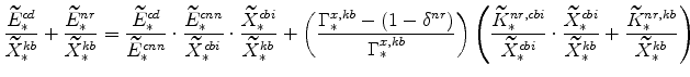 \displaystyle \frac{\widetilde{E}_{\ast }^{cd}}{\widetilde{X}_{\ast }^{kb}}+\fr... ...b}} + % \frac{\widetilde{K}_{\ast }^{nr,kb}}{\widetilde{X}_{\ast }^{kb}}\right)