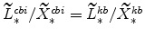  \widetilde{L}_{\ast }^{cbi}/\widetilde{X}_{\ast }^{cbi}=% \widetilde{L}_{\ast }^{kb}/\widetilde{X}_{\ast }^{kb}