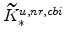  \widetilde{K}^{u,nr,cbi}_{\ast}