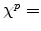  \chi^{p}=