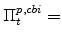  \Pi^{p,cbi}_{t}=
