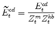 \displaystyle \widetilde{E}^{cd}_{t} =\frac{E^{cd}_{t}}{Z^{m}_{t}Z^{kb}_{t}}