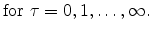 \displaystyle \mathrm{for} \ \tau=0,1,\ldots,\infty.