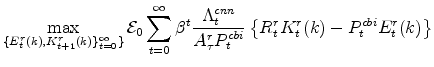 \displaystyle \max_{\{E^{r}_{t}(k),K^{r}_{t+1}(k)\}_{t=0}^{\infty}\}} \mathcal{E}_{0}\sum_{t=0}^{\infty} \beta^{t} \frac{\Lambda^{cnn}_{t}% }{A^{r}_{\tau}P^{cbi}_{t}} \left \{R^{r}_{t}K^{r}_{t}(k)-P^{cbi}_{t}E^{r}_{t}(k) \right\}