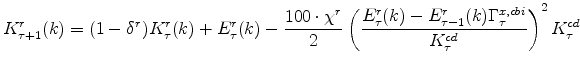 \displaystyle K^{r}_{\tau+1}(k) = (1 - \delta^{r})K^{r}_{\tau}(k) + E^{r}_{\tau}(k) - \frac{% 100\cdot\chi^{r}}{2} \left(\frac{E^{r}_{\tau}(k) - E^{r}_{\tau-1}(k)% \Gamma^{x,cbi}_{\tau}} {K^{cd}_{\tau}}\right)^{ 2} K^{cd}_{\tau} \ \ \ \ \ \ \ \ \ \ \ \ 