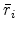 \displaystyle \bar{r}_{i}