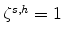  \zeta^{s,h}=1