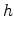 \displaystyle h
