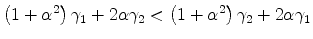 \displaystyle \left( 1+\alpha^{2}\right) \gamma_{1}+2\alpha\gamma_{2}<\left( 1+\alpha ^{2}\right) \gamma_{2}+2\alpha\gamma_{1} 