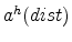  a^{h}(dist)