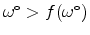  \omega^{\circ}>f(\omega^{\circ})