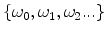  \{\omega_{0},\omega_{1},\omega_{2}...\}