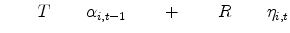 \displaystyle \boldmath {\qquad T \quad\quad \alpha_{i,t-1}\qquad+ \qquad R \qquad\eta_{i,t}}