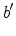 \displaystyle b'