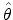  \hat{\theta}