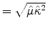  =\sqrt{\hat{\mu}\hat{\kappa}^2}