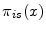  \ensuremath{\pi_{i s}}(x)