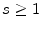  s\geq1