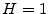  H=1