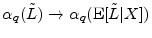  \ensuremath{\alpha_q(\tilde L)}\rightarrow\ensuremath{\alpha_q(\ensuremath{{\rm E}\lbrack {\tilde L}\vert X\rbrack})}