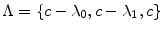  \ensuremath{\Lambda}=\{c-\ensuremath{\lambda_{0}},c-\ensuremath{\lambda_{1}},c\}
