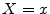  X=x