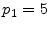  \ensuremath{p_1}=5