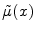  \ensuremath{\tilde\mu}(x)