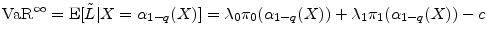 \displaystyle \ensuremath{{\rm VaR}^\infty}= \ensuremath{{\rm E}\lbrack {\tilde L}\vert X=\ensuremath{\alpha_{1-q}(X)}\rbrack} = \ensuremath{\lambda_{0}}\ensuremath{\pi_{0}}(\ensuremath{\alpha_{1-q}(X)}) + \ensuremath{\lambda_{1}}\ensuremath{\pi_{1}}(\ensuremath{\alpha_{1-q}(X)}) - c
