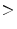\displaystyle >