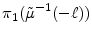 \displaystyle \ensuremath{\pi_{1}}(\ensuremath{\tilde\mu}^{-1}(-\ell))