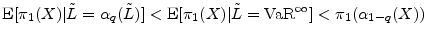 \displaystyle \ensuremath{{\rm E}\lbrack \ensuremath{\pi_{1}}(X)\vert {\tilde L}=\ensuremath{\alpha_q(\tilde L)}\rbrack} < \ensuremath{{\rm E}\lbrack \ensuremath{\pi_{1}}(X)\vert {\tilde L}=\ensuremath{{\rm VaR}^\infty}\rbrack} < \ensuremath{\pi_{1}}(\ensuremath{\alpha_{1-q}(X)}) 